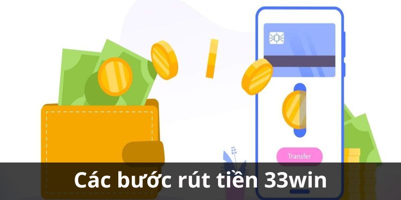 Các bước giúp bạn rút tiền 33WIN tại nhà cái